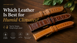 Which Leather Watch Strap is Best for Humid Climates? A Guide for Taiwan, Hong Kong, and Japan