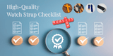 How to Spot a High-Quality Watch Strap: A Buyer’s Checklist - TagSthx