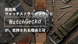 英国発ウォッチストラップブランド WatchGecko（ウォッチゲッコー）が支持され続ける理由